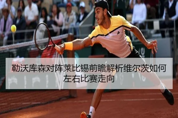 勒沃库森对阵莱比锡前瞻解析维尔茨如何左右比赛走向